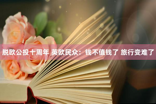 脱欧公投十周年 英欧民众：钱不值钱了 旅行变难了