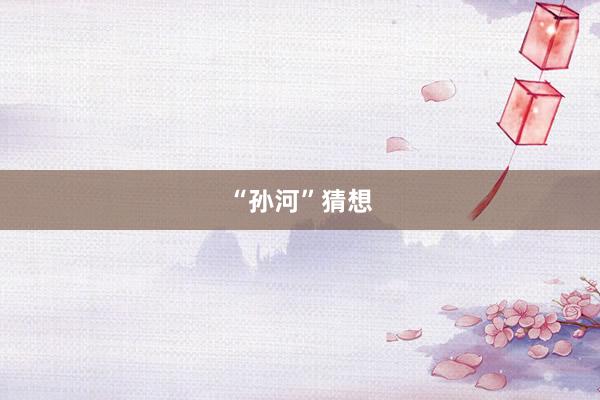 “孙河”猜想
