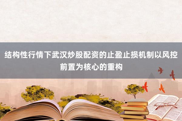 结构性行情下武汉炒股配资的止盈止损机制以风控前置为核心的重构