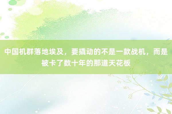 中国机群落地埃及，要撬动的不是一款战机，而是被卡了数十年的那道天花板