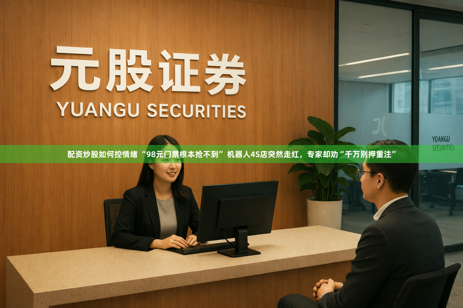 配资炒股如何控情绪 “98元门票根本抢不到” 机器人4S店突然走红，专家却劝“千万别押重注”