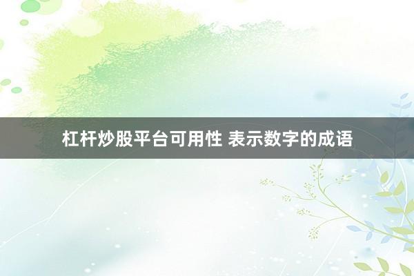 杠杆炒股平台可用性 表示数字的成语