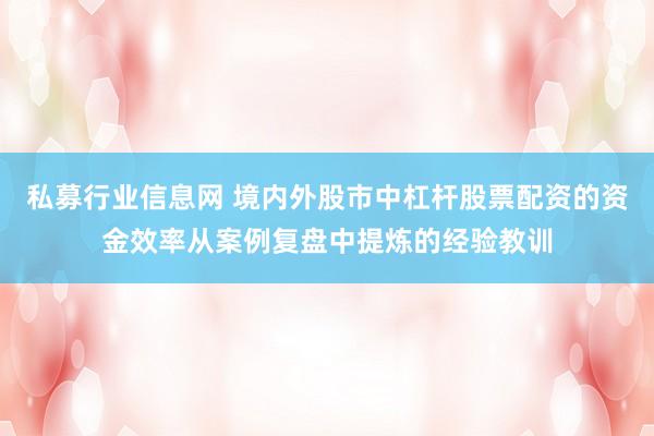 私募行业信息网 境内外股市中杠杆股票配资的资金效率从案例复盘中提炼的经验教训