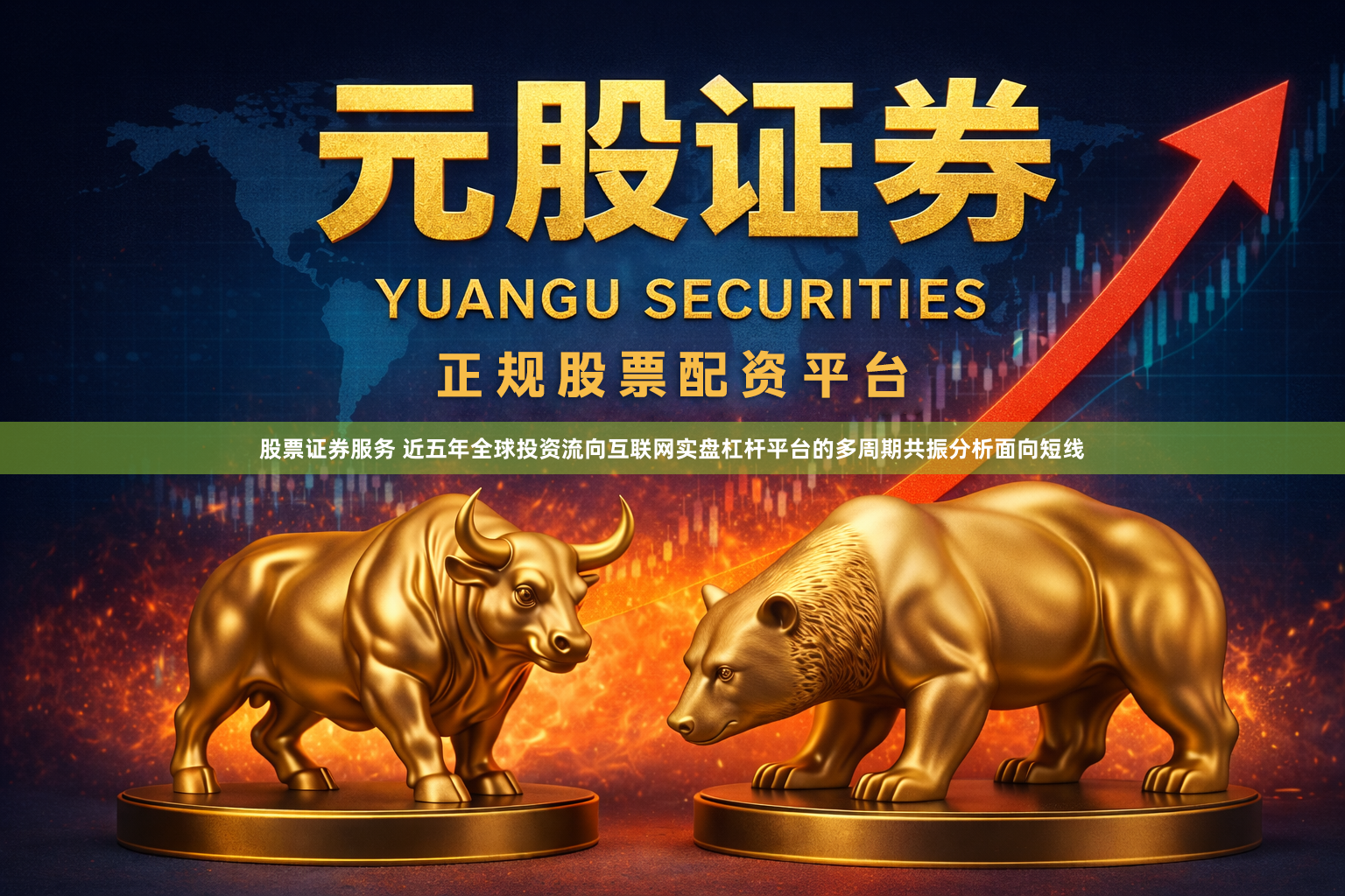 股票证券服务 近五年全球投资流向互联网实盘杠杆平台的多周期共振分析面向短线