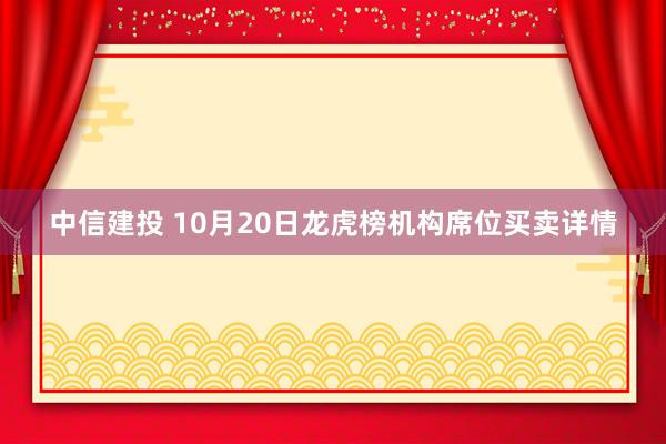 中信建投 10月20日龙虎榜机构席位买卖详情