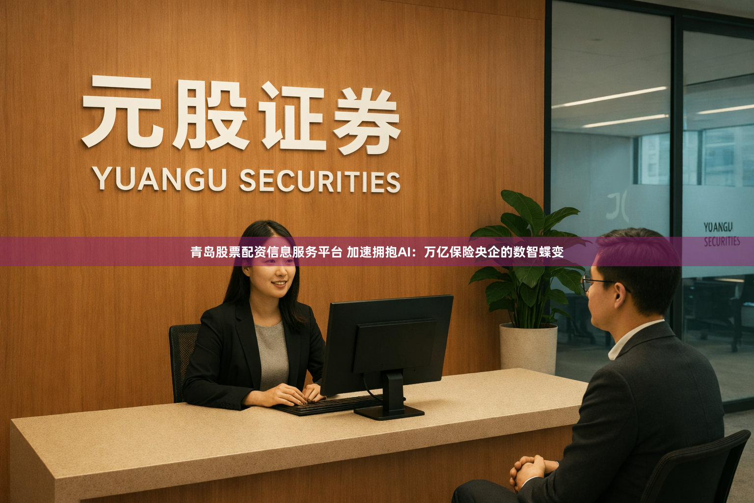 青岛股票配资信息服务平台 加速拥抱AI：万亿保险央企的数智蝶变